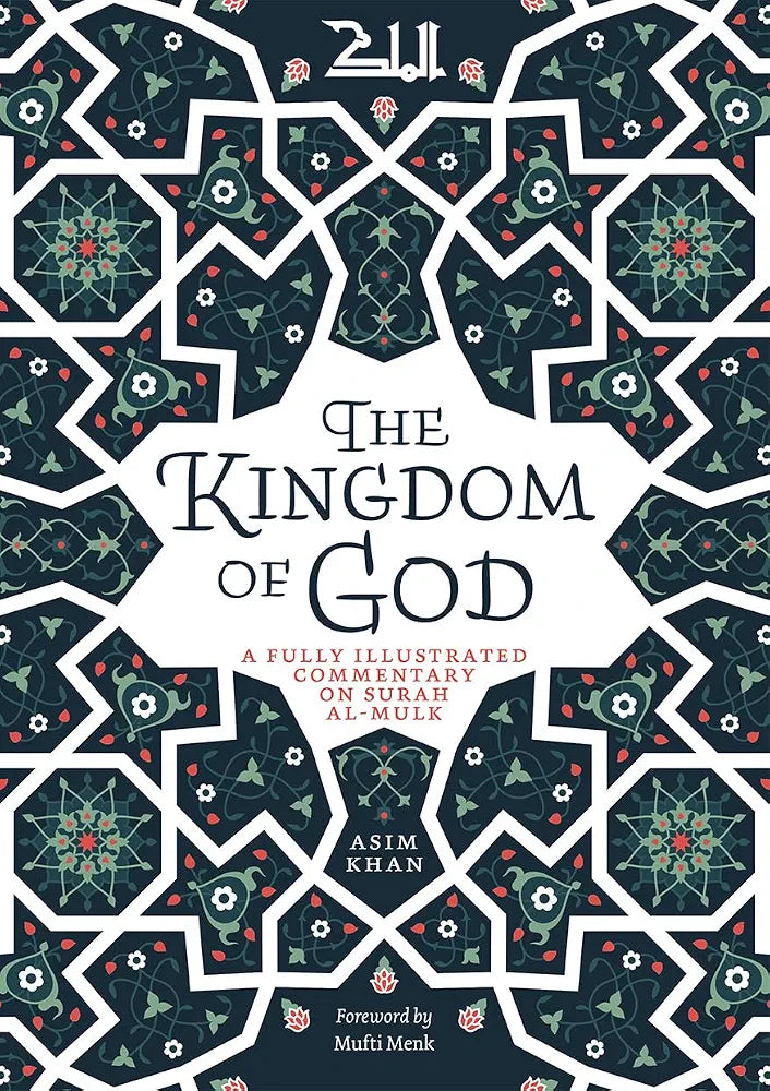 The Kingdom of God: A Fully Illustrated Commentary on Surah Al Mulk by Asim Khan