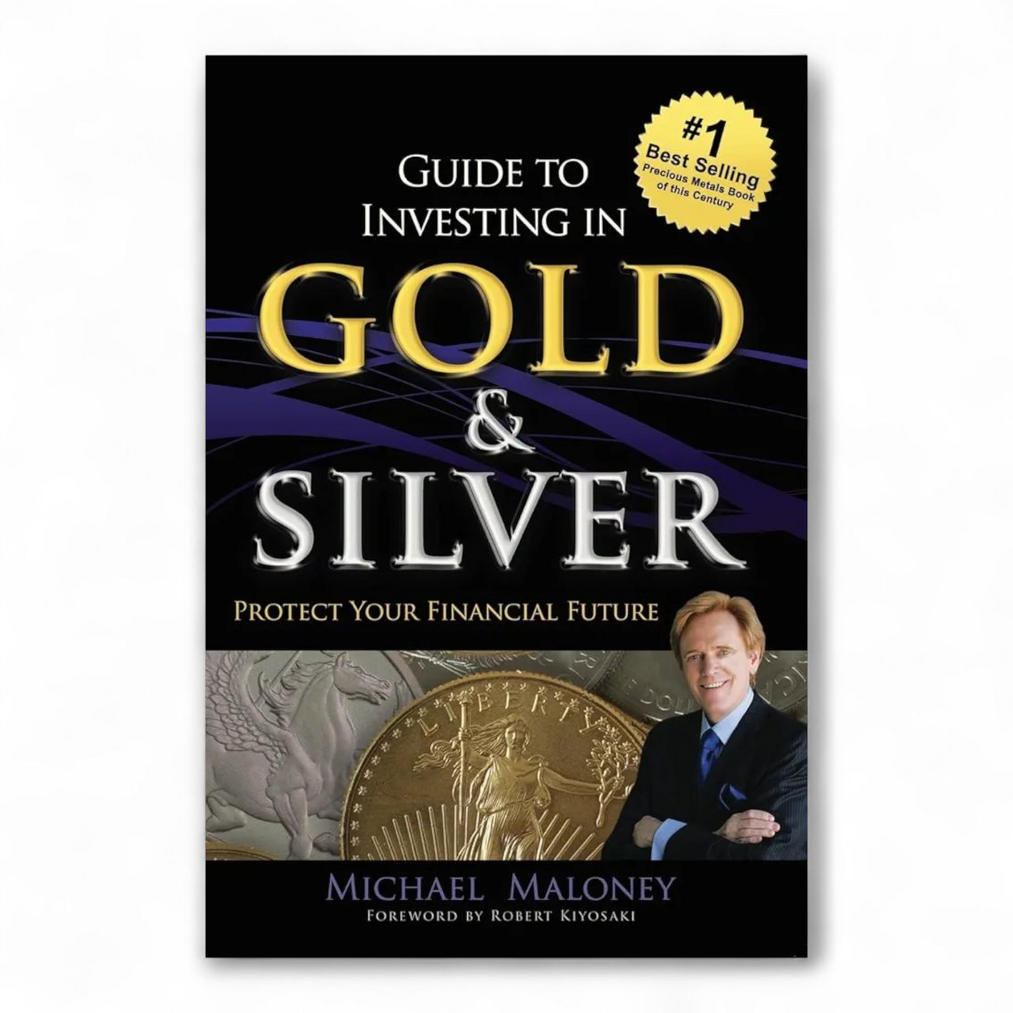 Guide to Investing in Gold and Silver: Protect Your Financial Future by Michael Maloney