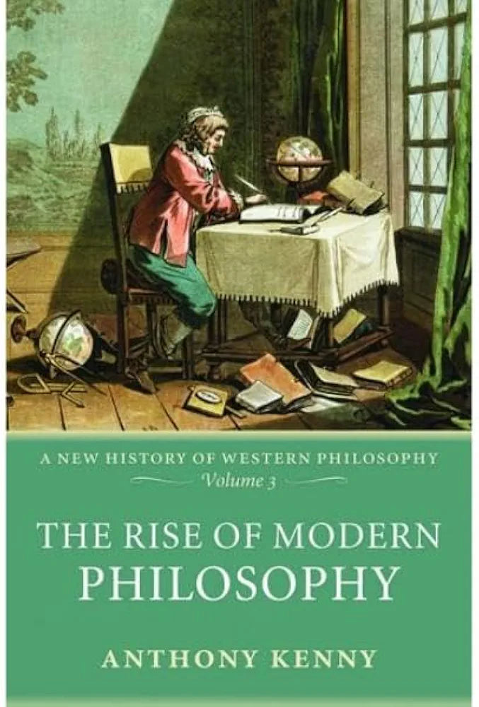 The Rise of Modern Philosophy: A New History of Western Philosophy, Volume 3 by Anthony Kenny