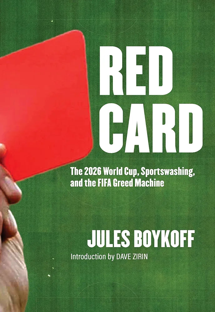 Red Card: The 2026 World Cup, Sportswashing, and the FIFA Greed Machine by Jules Boykoff
