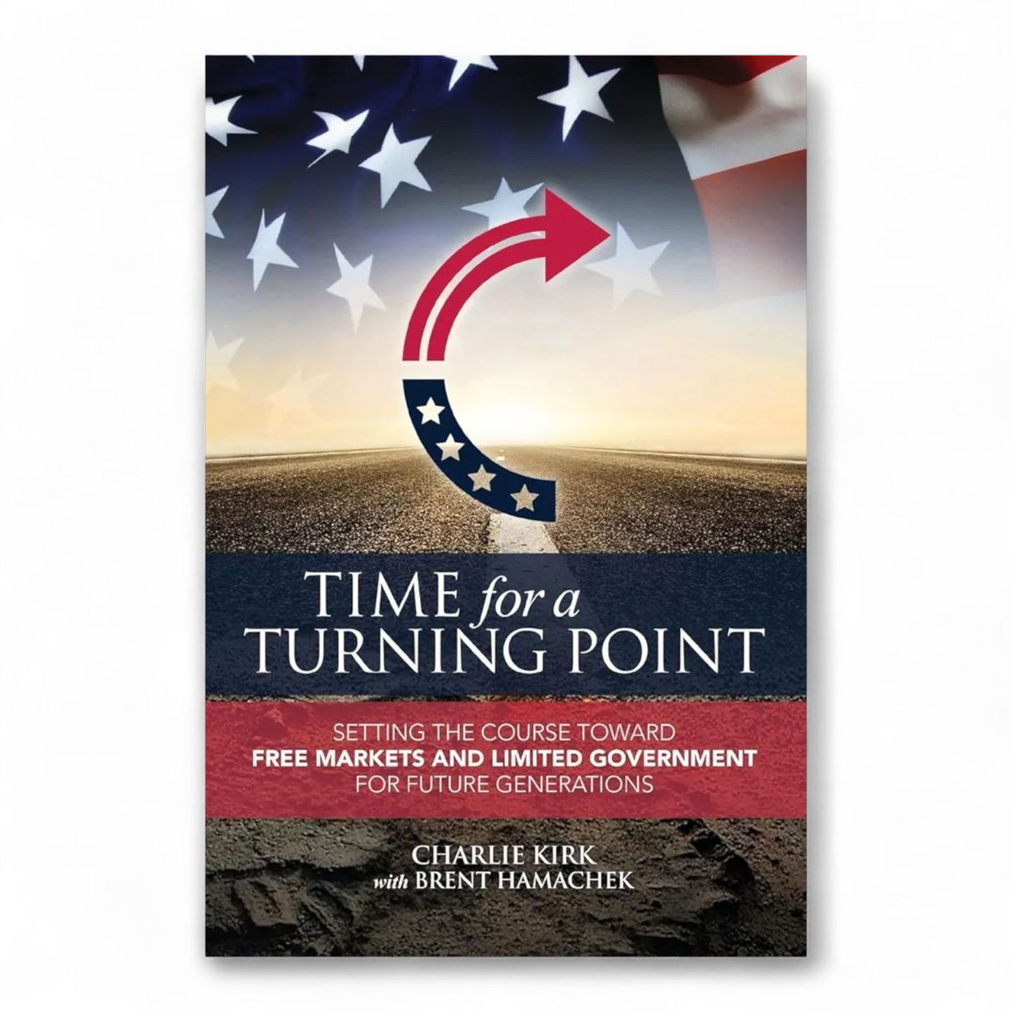 Time for a Turning Point: Setting a Course Toward Free Markets and Limited Government for Future Generations by Charlie Kirk