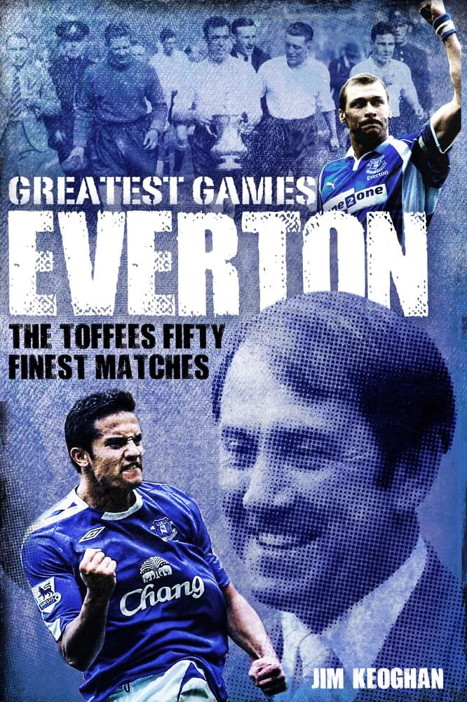 Everton Greatest Games: The Toffees Fifty Finest Matches by Jim Keoghan