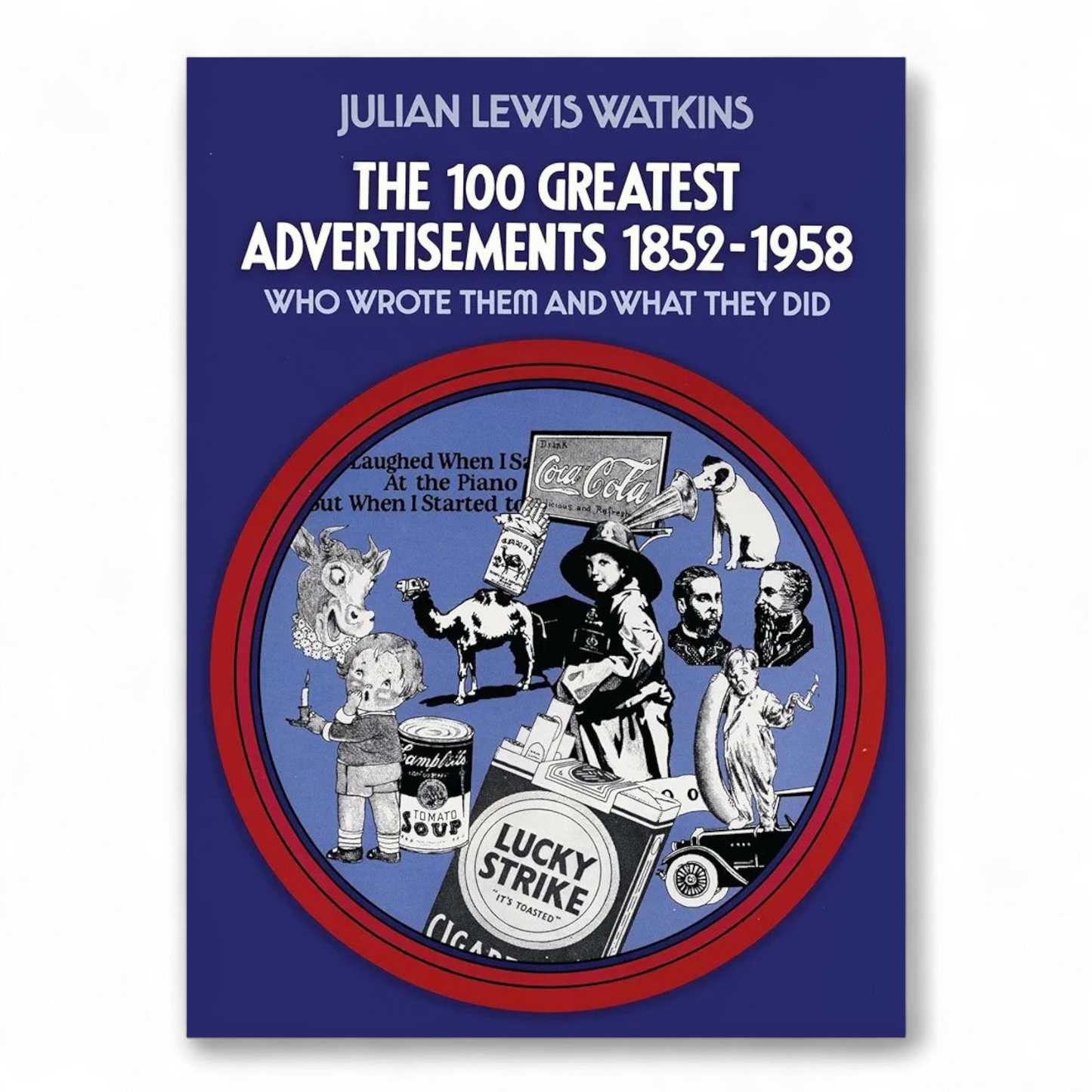 The 100 Greatest Advertisements 1852-1958: Who Wrote Them and What They Did by Julian Watkins