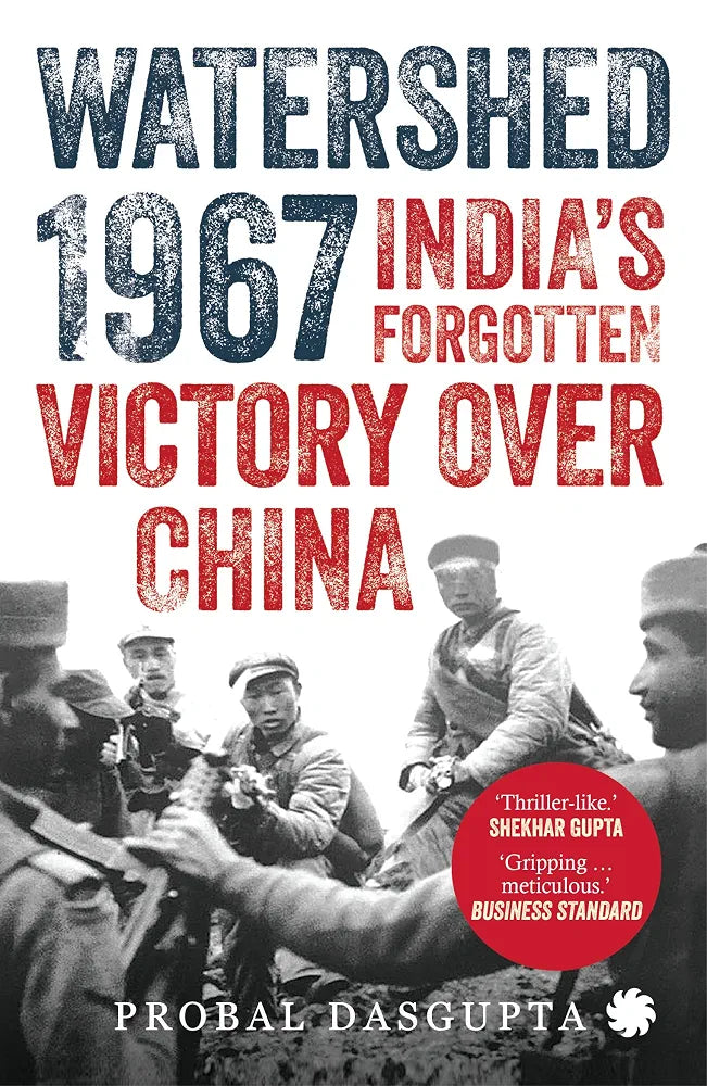 Watershed 1967: India's Forgotten Victory Over China by Probal DasGupta