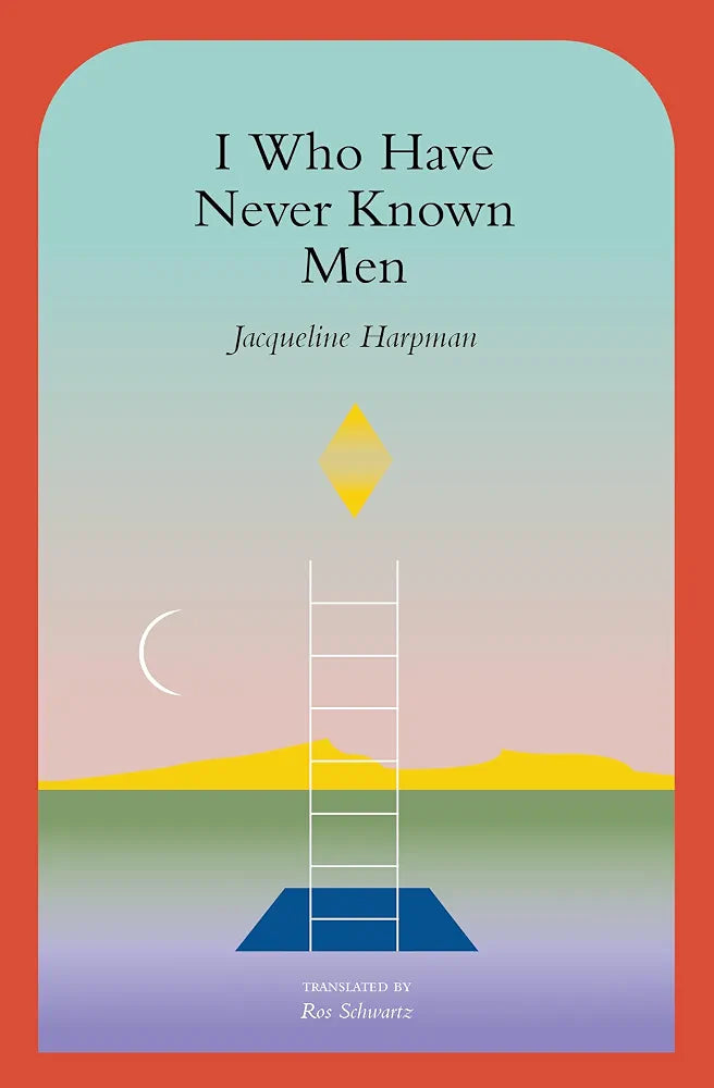 I Who Have Never Known Men Novel by Jacqueline Harpman