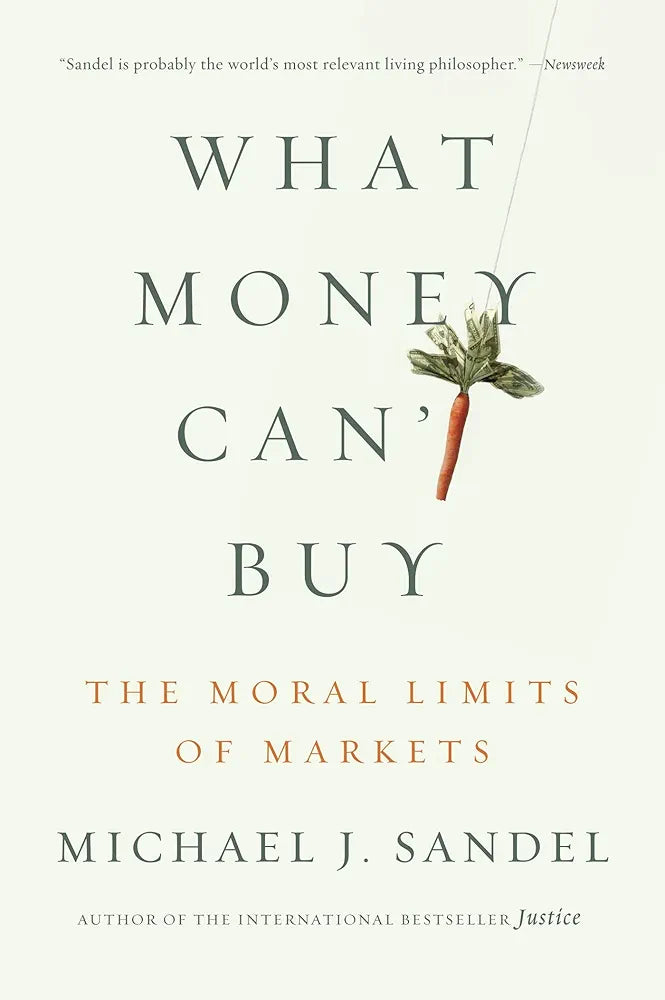 What Money Can't Buy: The Moral Limits of Markets by Michael J. Sandel
