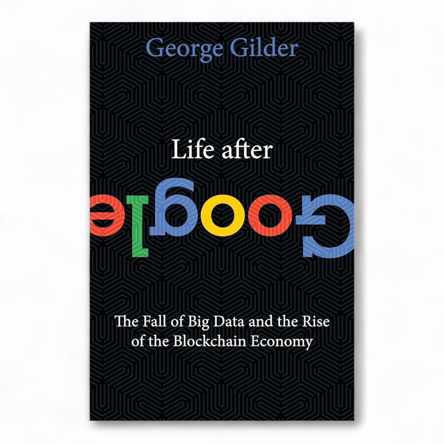 Life After Google by George Gilder
