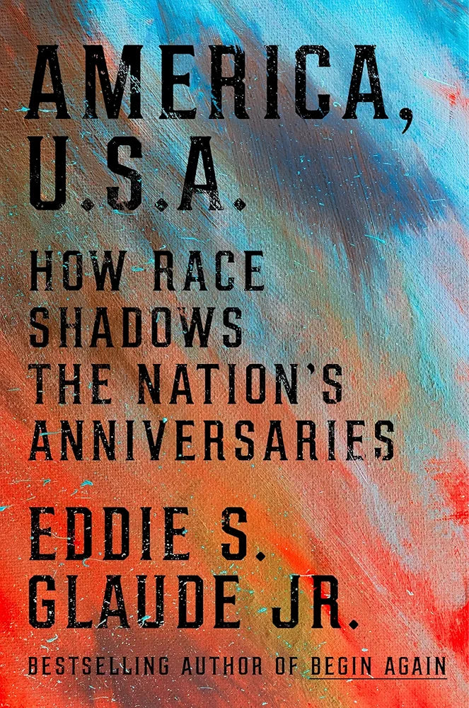 America, U.S.A.: How Race Shadows the Nation's Anniversaries by Eddie S. Glaude Jr.