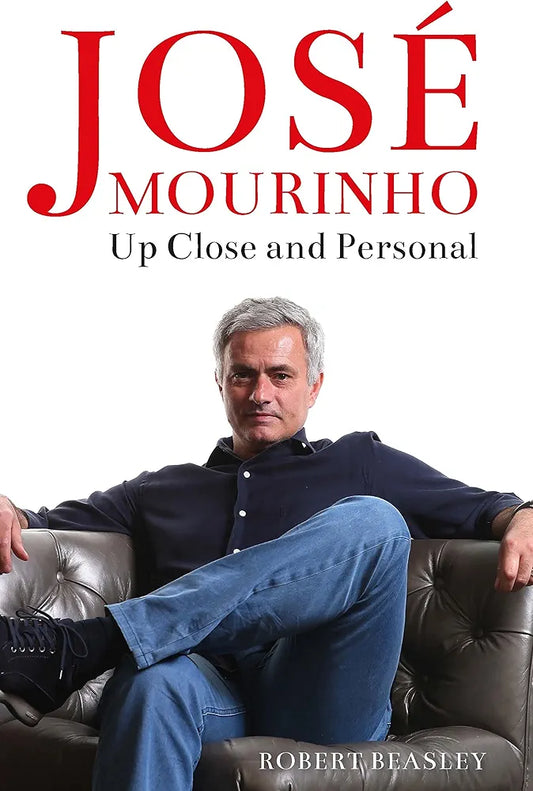 José Mourinho: Up Close & Personal by Robert Beasley