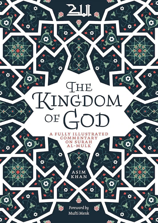 The Kingdom of God: A Fully Illustrated Commentary on Surah Al Mulk by Asim Khan