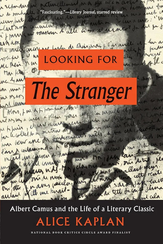 Looking for The Stranger: Albert Camus and the Life of a Literary Classic by Alice Kaplan