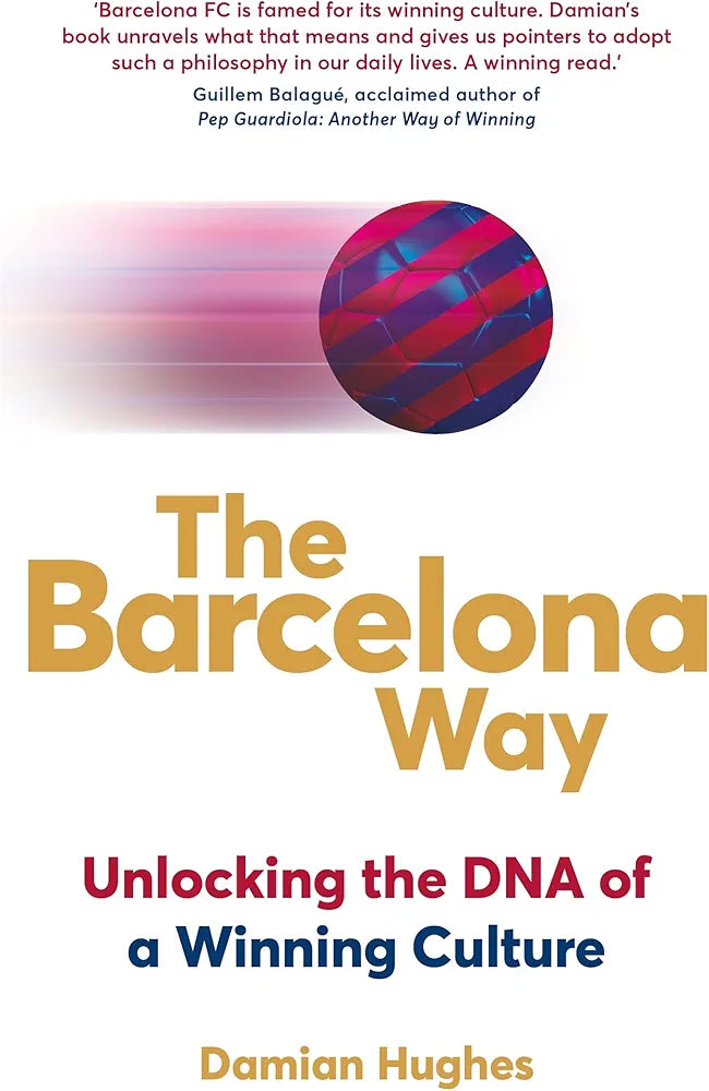 The Barcelona Way: How to Create a Winning Team by Damian Hughes