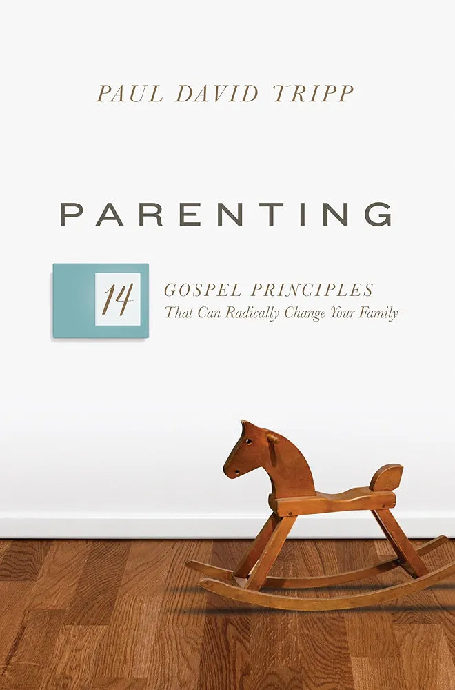 Parenting: 14 Gospel Principles That Can Radically Change Your Family by Paul David Tripp