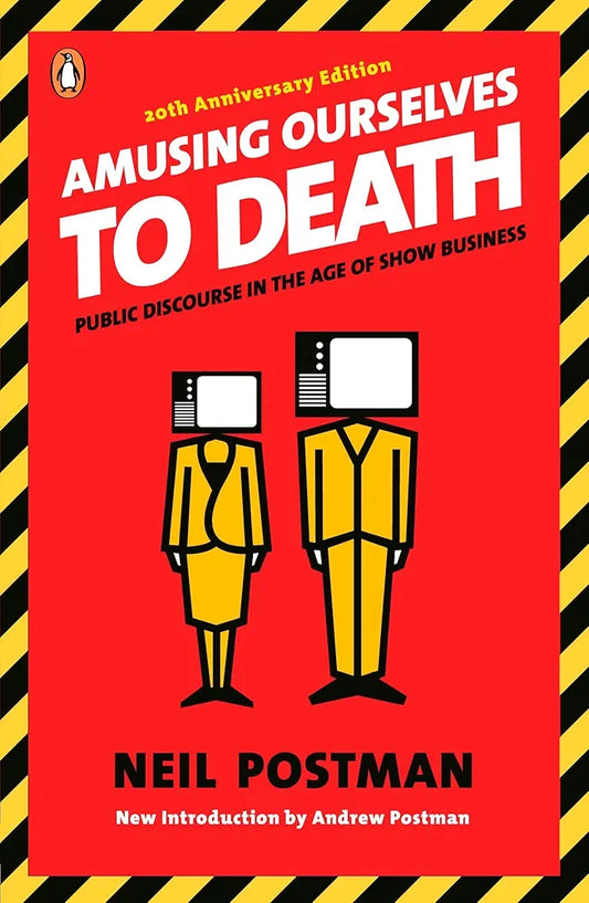 Amusing Ourselves to Death: Public Discourse in the Age of Show Business by Neil Postman