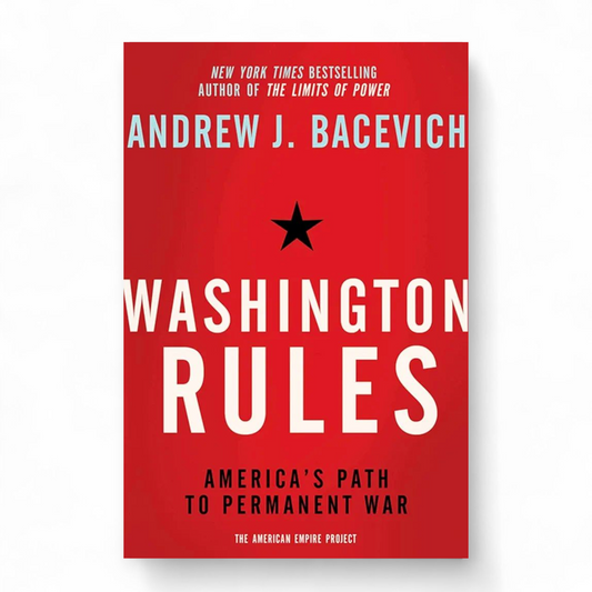 Washington Rules: America's Path to Permanent War by Andrew Bacevich