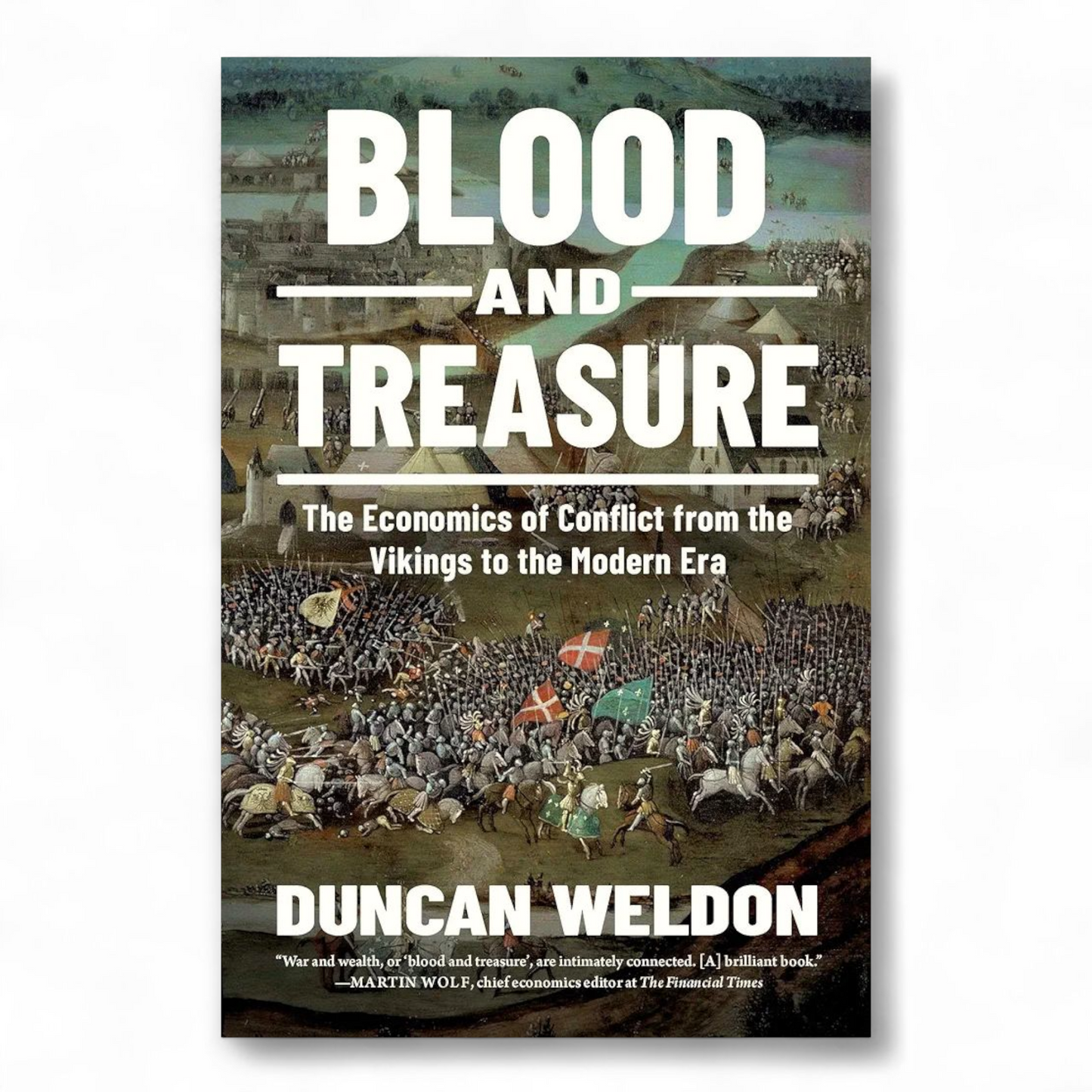 Blood and Treasure: The Economics of Conflict from the Vikings to the Modern Era by Duncan Weldon