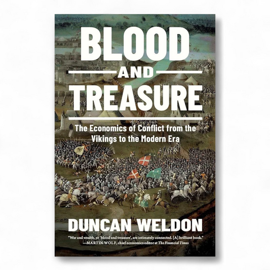 Blood and Treasure: The Economics of Conflict from the Vikings to the Modern Era by Duncan Weldon
