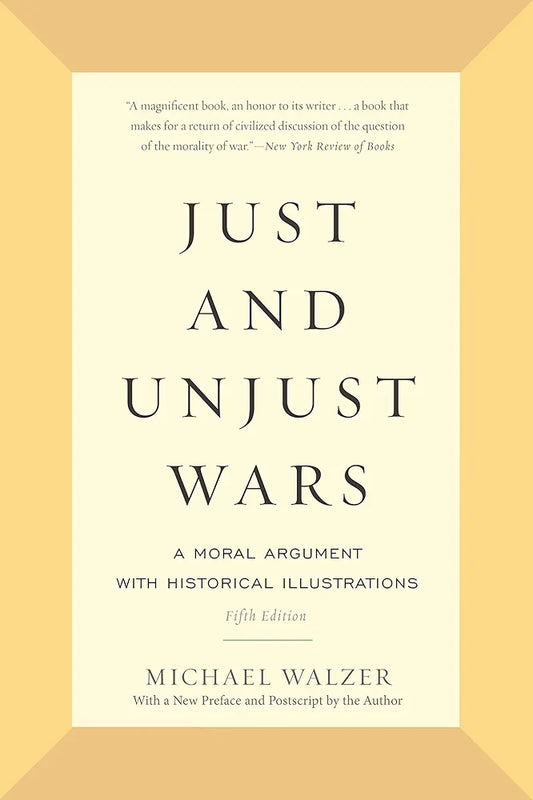 Just and Unjust Wars: A Moral Argument with Historical Illustrations by Michael Walzer