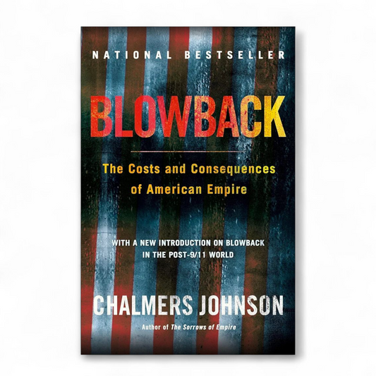 Blowback: The Costs and Consequences of American Empire by Chalmers Johnson