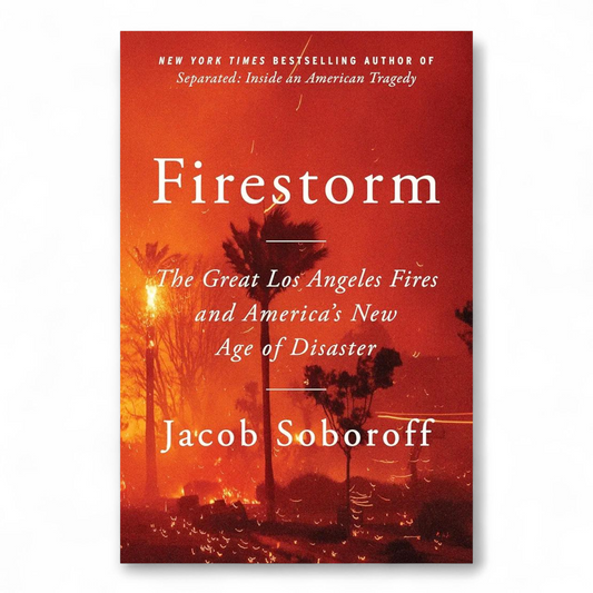 Firestorm: The Great Los Angeles Fires and America’s New Age of Disaster by Jacob Soboroff