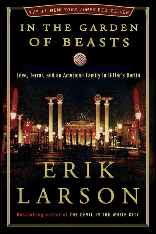 In the Garden of Beasts: Love, Terror, and an American Family in Hitler's Berlin by Erik Larson