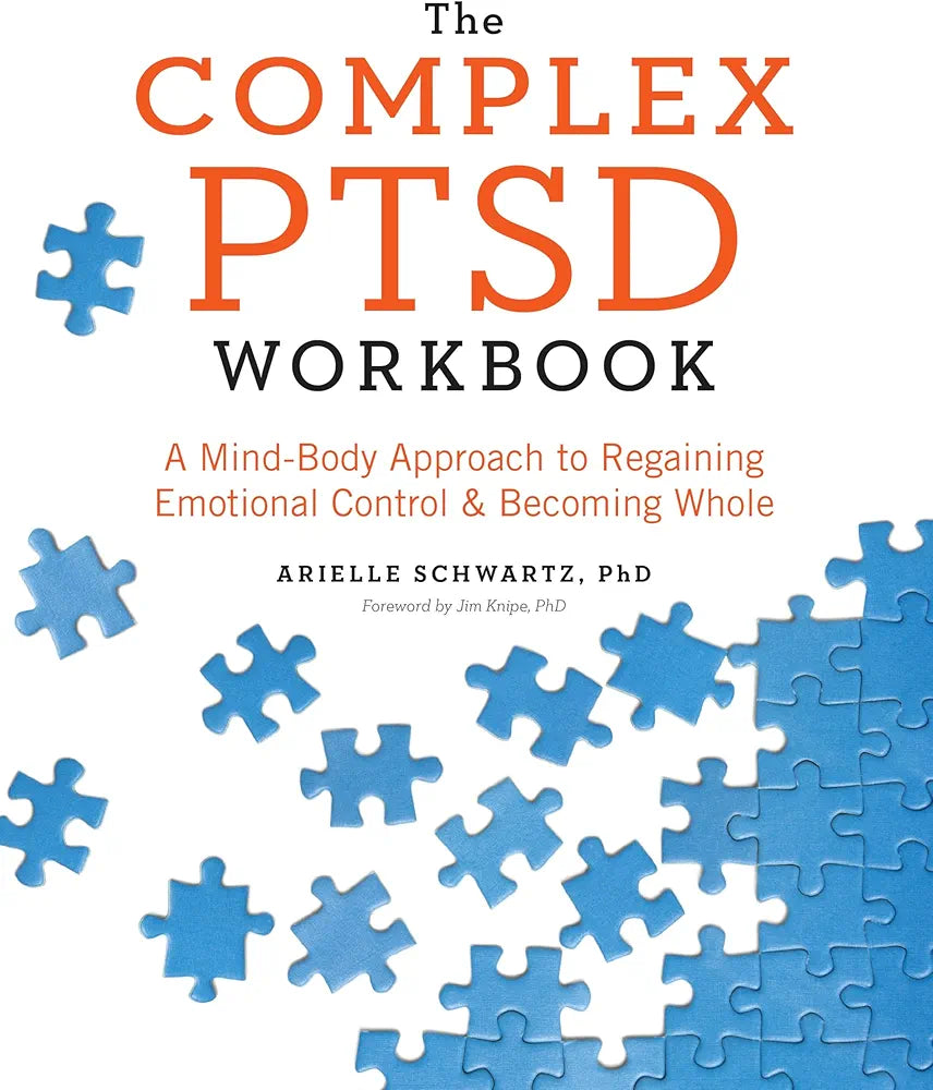 The Complex PTSD Workbook: A Mind-Body Approach to Regaining Emotional Control and Becoming Whole by Arielle Schwartz PhD