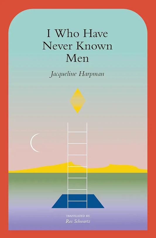 I Who Have Never Known Men Novel by Jacqueline Harpman