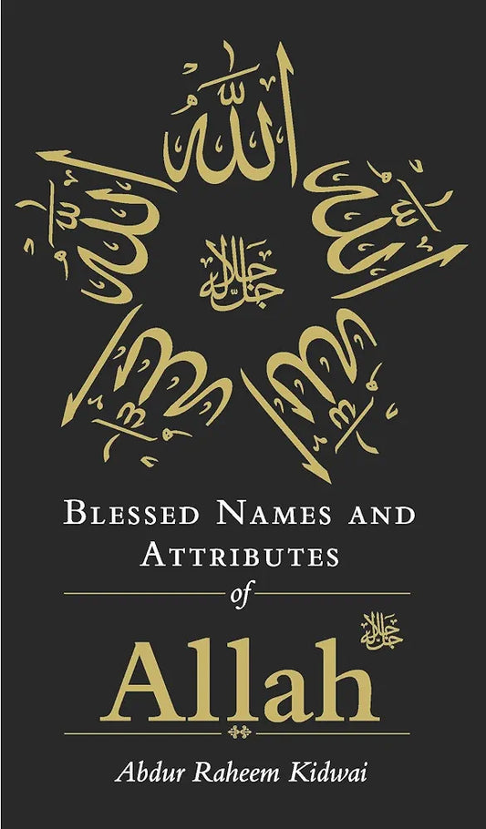 Blessed Names and Attributes of Allah by Abdur Raheem Kidwai