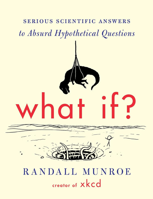 What If?: Serious Scientific Answers to Absurd Hypothetical Questions by Randall Munroe