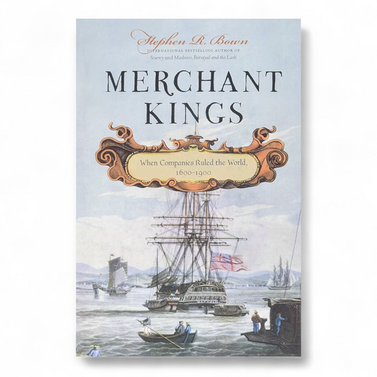 Merchant Kings: When Companies Ruled the World, 1600–1900 by Stephen R. Bown