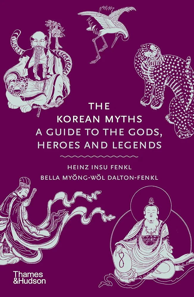 The Korean Myths: A Guide to the Gods, Heroes and Legends by Heinz Insu Fenkl