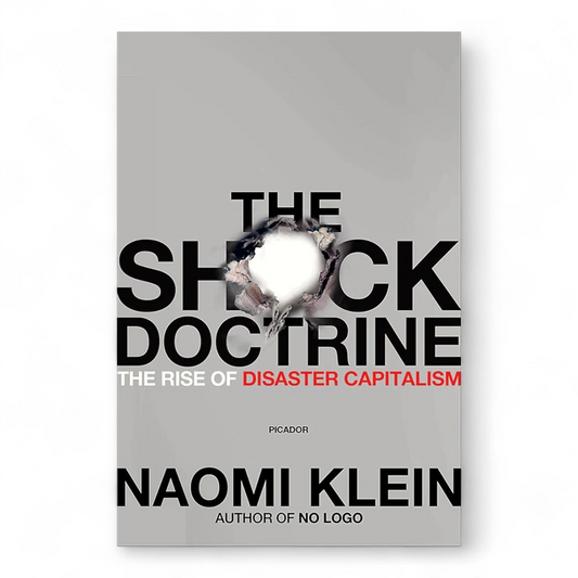 The Shock Doctrine: The Rise of Disaster Capitalism by Naomi Klein