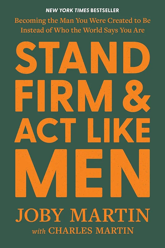 Stand Firm and Act Like Men by Joby Martin