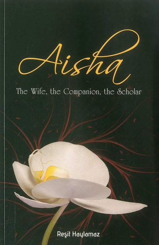 Aisha: The Wife, The Companion, The Scholar by Resit Haylamaz
