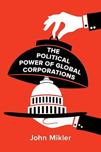 The Political Power of Global Corporations by John Mikler