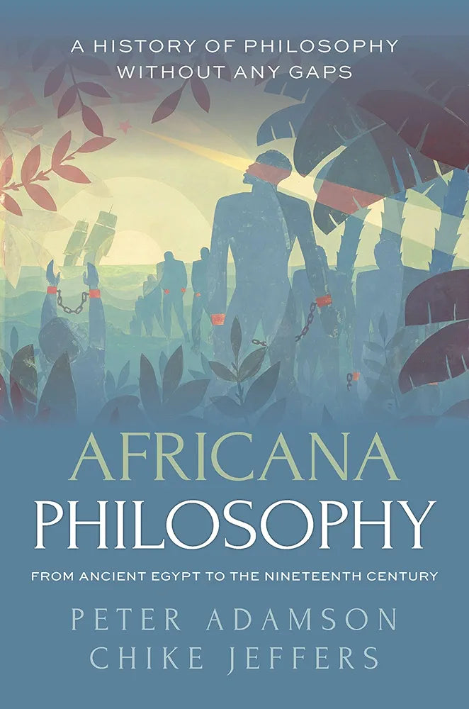 Africana Philosophy from Ancient Egypt to the Nineteenth Century: A history of philosophy without any gaps, Volume 7 by Peter Adamson
