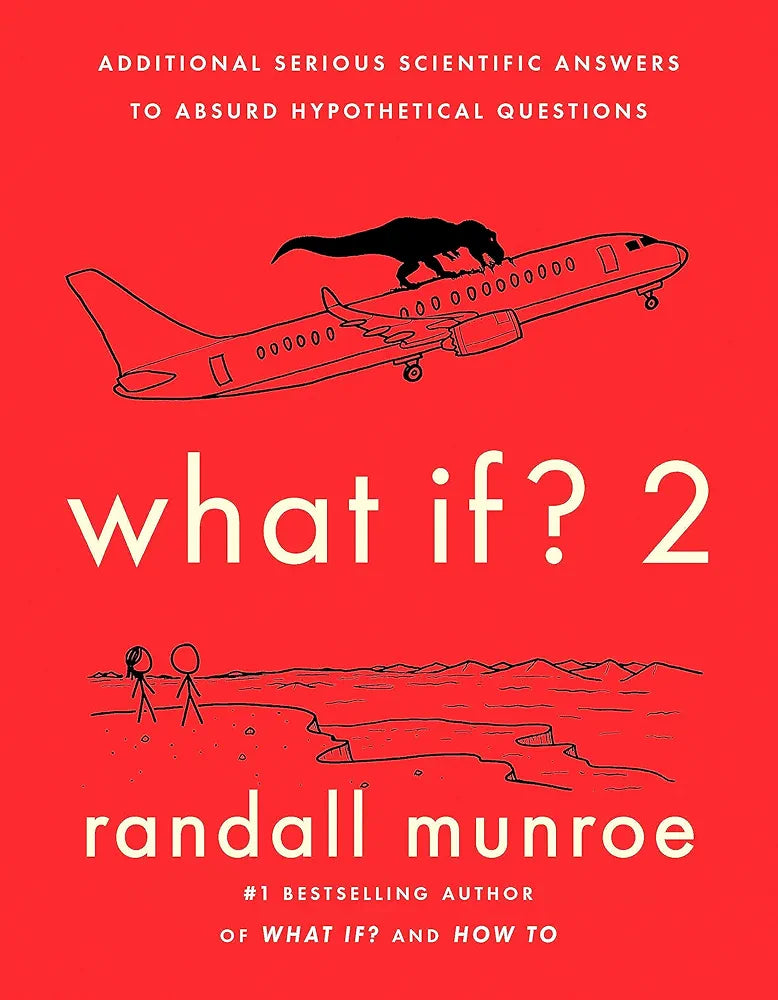 What If? 2: Additional Serious Scientific Answers to Absurd Hypothetical Questions by Randall Munroe