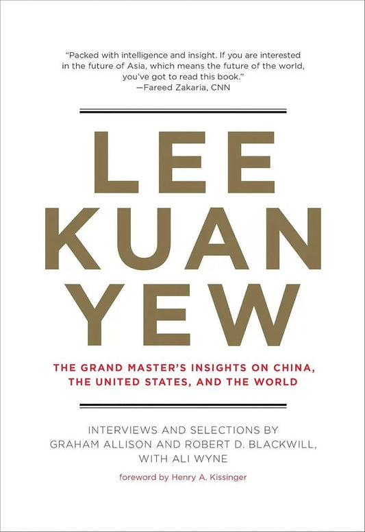 Lee Kuan Yew: The Grand Master’s Insights on China, United States, and the World by Graham Allison
