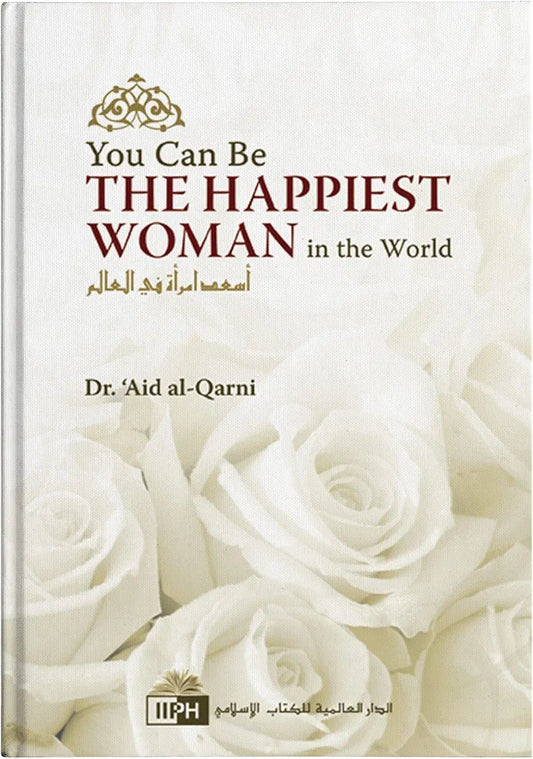 You Can Be The Happiest Woman in the World by Ph.D. A'id Ibn Abdullah Al-Qarni