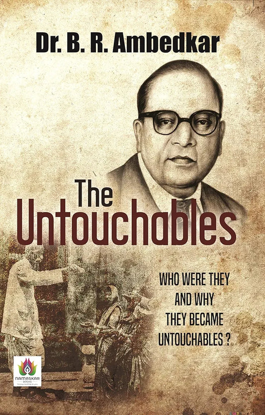 The Untouchables: Who Were They And Why They Became Untouchable? by Dr. B. R. Ambedkar