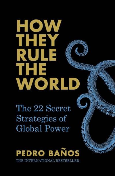 How They Rule the World: The 22 Secret Strategies of Global Power by Pedro Baños Bajo