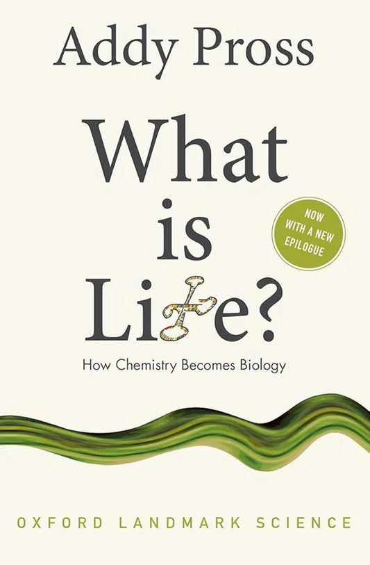 What Is Life?: How Chemistry Becomes Biology by Addy Pross