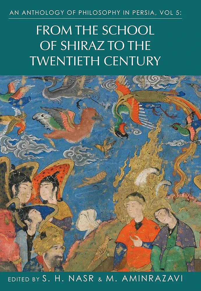 An Anthology of Philosophy in Persia, Vol. 5: From the School of Shiraz to the Twentieth Century by S. H. Nasr