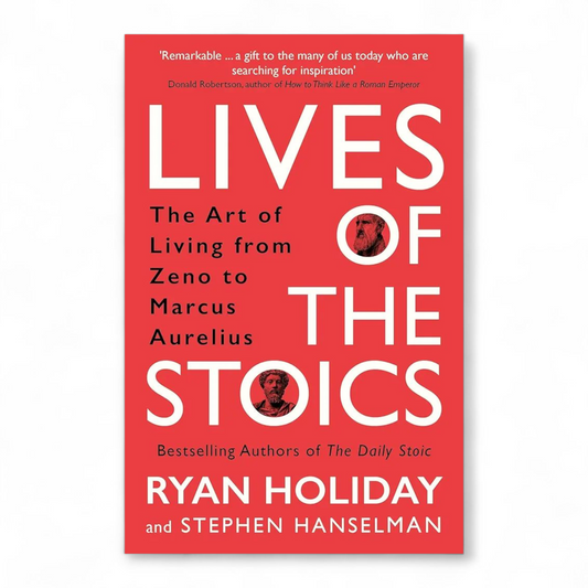 Lives of the Stoics: The Art of Living from Zeno to Marcus Aurelius by Ryan Holiday